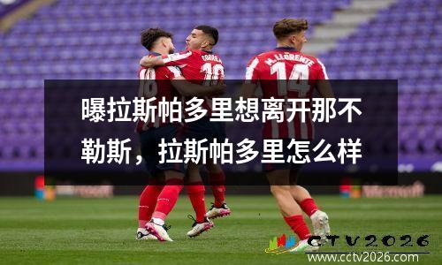 曝拉斯帕多里想离开那不勒斯，拉斯帕多里怎么样