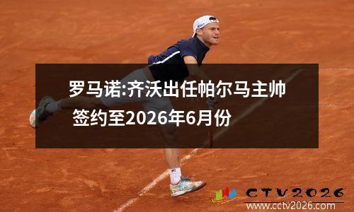 罗马诺:齐沃出任帕尔马主帅 签约至2026年6月份