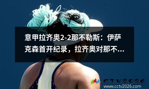 意甲拉齐奥2-2那不勒斯：伊萨克森首开纪录，拉齐奥对那不勒斯结果百度
