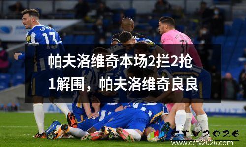 帕夫洛维奇本场2拦2抢1解围，帕夫洛维奇良良