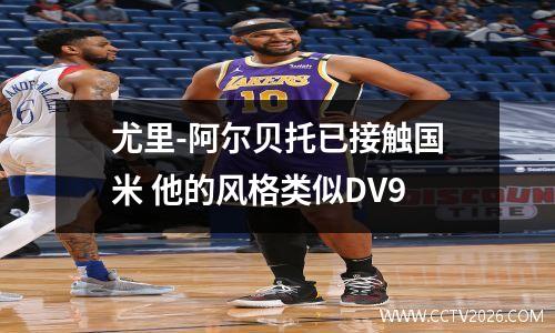 尤里-阿尔贝托已接触国米 他的风格类似DV9