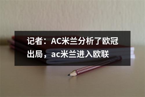 记者：AC米兰分析了欧冠出局，ac米兰进入欧联