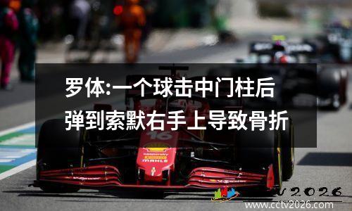 罗体:一个球击中门柱后弹到索默右手上导致骨折