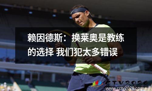赖因德斯：换莱奥是教练的选择 我们犯太多错误