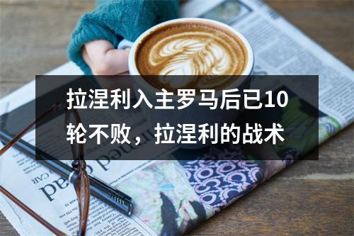 拉涅利入主罗马后已10轮不败，拉涅利的战术
