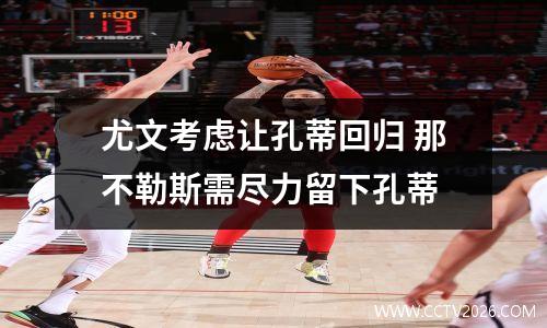 尤文考虑让孔蒂回归 那不勒斯需尽力留下孔蒂