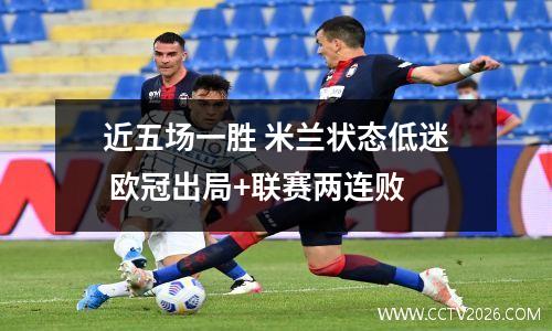 近五场一胜 米兰状态低迷 欧冠出局+联赛两连败