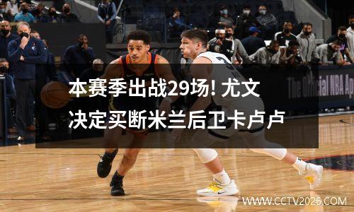 本赛季出战29场! 尤文决定买断米兰后卫卡卢卢