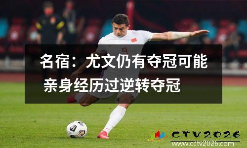 名宿：尤文仍有夺冠可能 亲身经历过逆转夺冠