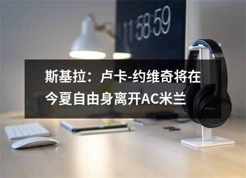 斯基拉：卢卡-约维奇将在今夏自由身离开AC米兰