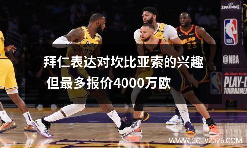 拜仁表达对坎比亚索的兴趣 但最多报价4000万欧