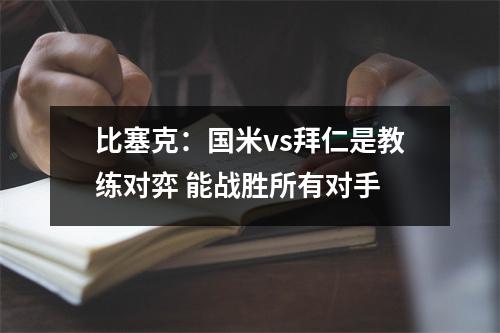 比塞克：国米vs拜仁是教练对弈 能战胜所有对手