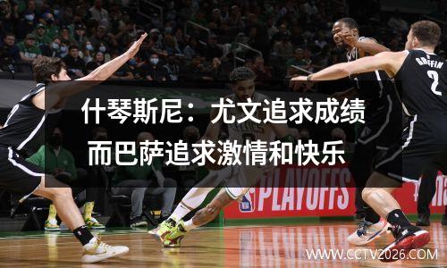 什琴斯尼：尤文追求成绩 而巴萨追求激情和快乐