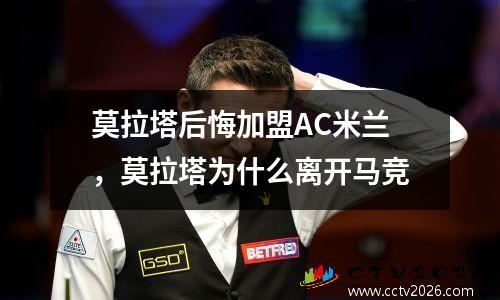 莫拉塔后悔加盟AC米兰，莫拉塔为什么离开马竞