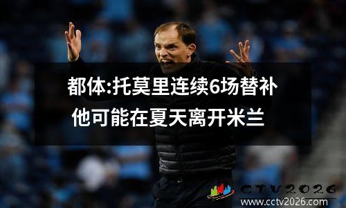 都体:托莫里连续6场替补 他可能在夏天离开米兰