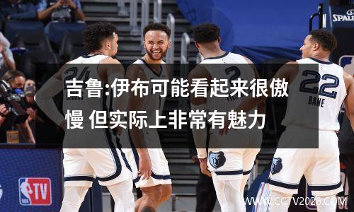 吉鲁:伊布可能看起来很傲慢 但实际上非常有魅力
