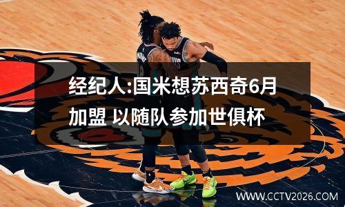 经纪人:国米想苏西奇6月加盟 以随队参加世俱杯
