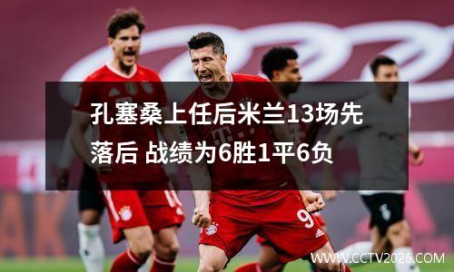 孔塞桑上任后米兰13场先落后 战绩为6胜1平6负