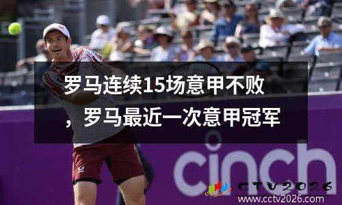 罗马连续15场意甲不败，罗马最近一次意甲冠军