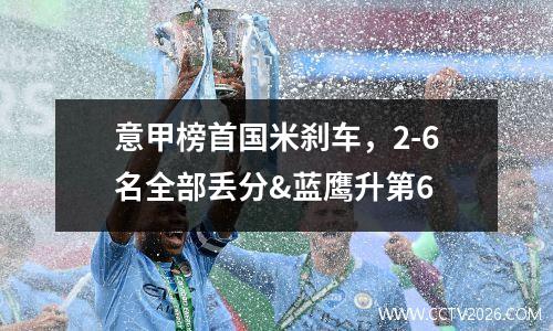 意甲榜首国米刹车，2-6名全部丢分&蓝鹰升第6