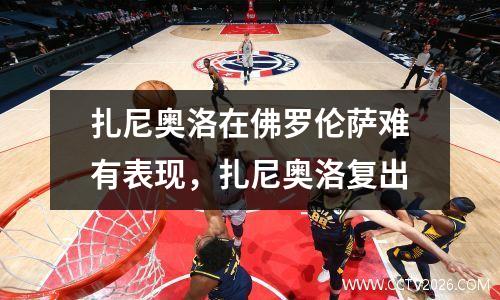 扎尼奥洛在佛罗伦萨难有表现，扎尼奥洛复出