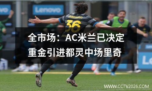 全市场：AC米兰已决定重金引进都灵中场里奇