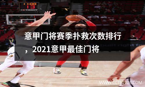 意甲门将赛季扑救次数排行，2021意甲最佳门将