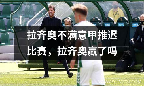 拉齐奥不满意甲推迟比赛，拉齐奥赢了吗