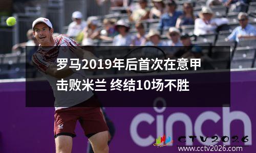 罗马2019年后首次在意甲击败米兰 终结10场不胜