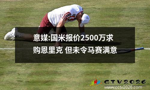 意媒:国米报价2500万求购恩里克 但未令马赛满意