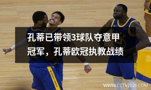 孔蒂已带领3球队夺意甲冠军，孔蒂欧冠执教战绩