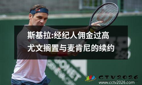 斯基拉:经纪人佣金过高 尤文搁置与麦肯尼的续约