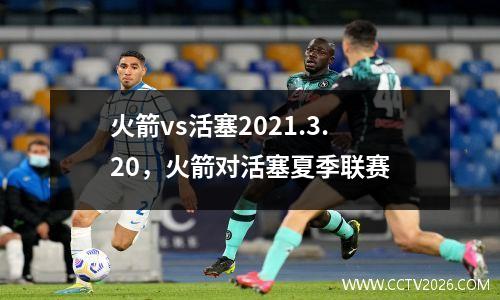 火箭vs活塞2021.3.20，火箭对活塞夏季联赛