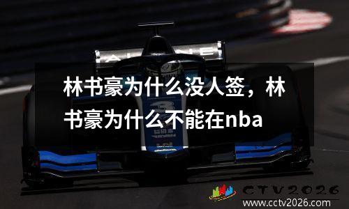 林书豪为什么没人签，林书豪为什么不能在nba