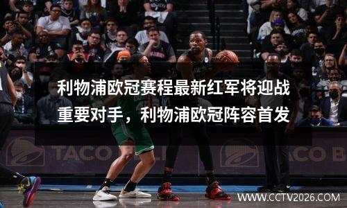 利物浦欧冠赛程最新红军将迎战重要对手，利物浦欧冠阵容首发
