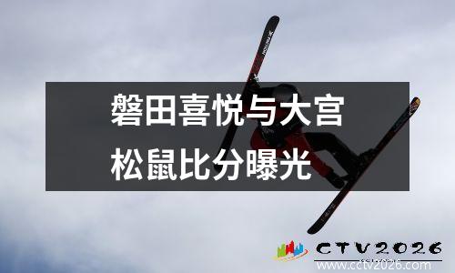 磐田喜悦与大宫松鼠比分曝光