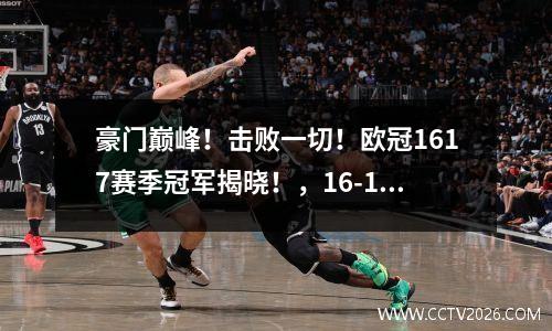 豪门巅峰！击败一切！欧冠1617赛季冠军揭晓！，16-17赛季欧冠赛程