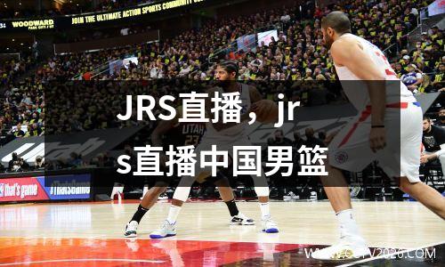 JRS直播，jrs直播中国男篮