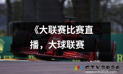 《大联赛比赛直播，大球联赛