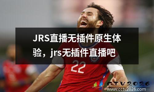 JRS直播无插件原生体验，jrs无插件直播吧
