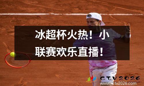 冰超杯火热！小联赛欢乐直播！