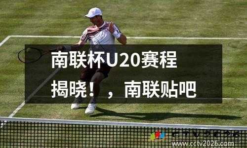 南联杯U20赛程揭晓！，南联贴吧