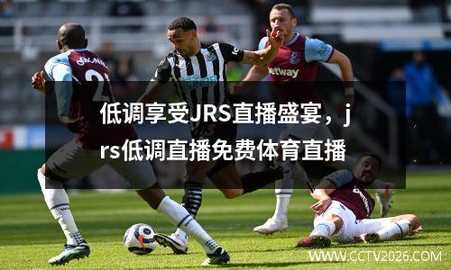 低调享受JRS直播盛宴，jrs低调直播免费体育直播