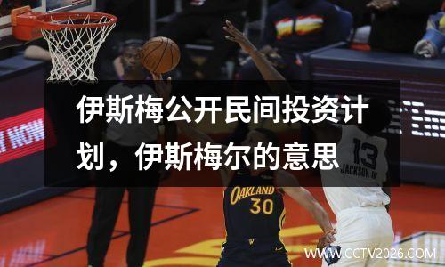伊斯梅公开民间投资计划，伊斯梅尔的意思