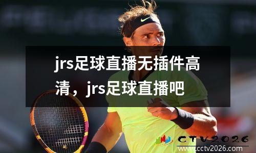 jrs足球直播无插件高清，jrs足球直播吧