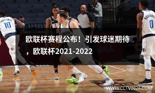 欧联杯赛程公布！引发球迷期待，欧联杯2021-2022