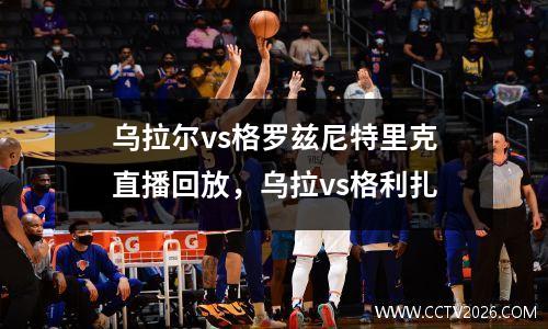 乌拉尔vs格罗兹尼特里克直播回放，乌拉vs格利扎