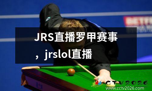 JRS直播罗甲赛事，jrslol直播