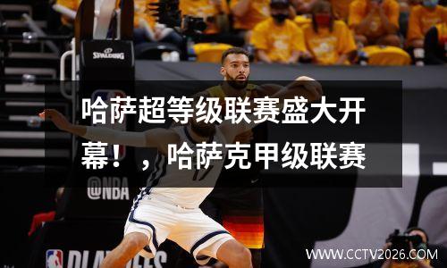 哈萨超等级联赛盛大开幕！，哈萨克甲级联赛