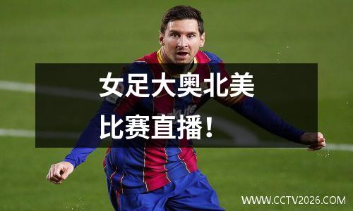 女足大奥北美比赛直播！